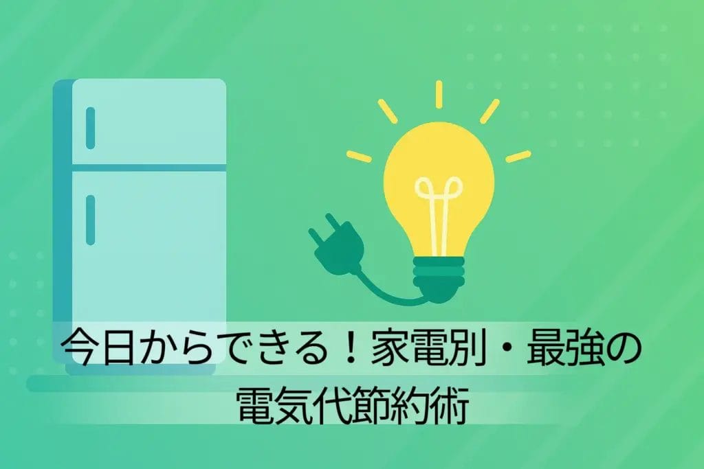 【実践】今日からできる!家電別・最強の電気代節約術