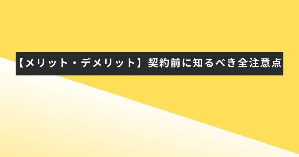 【メリット・デメリット】契約前に知るべき全注意点